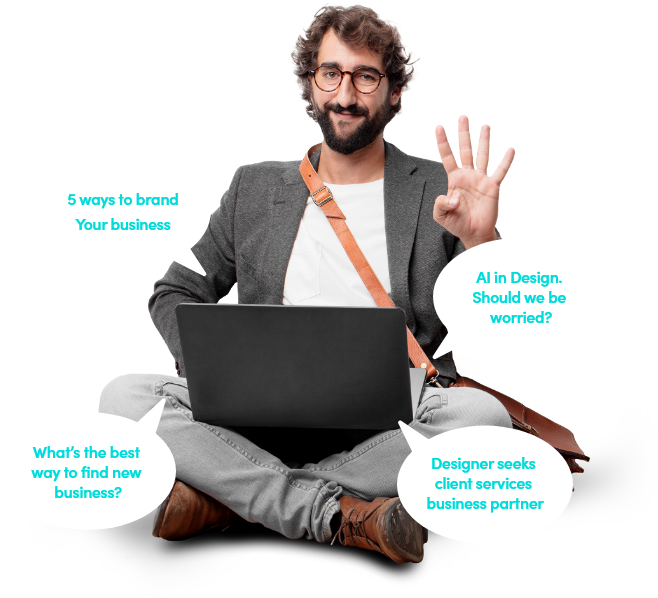A man sits holding up four fingers with a laptop. Text in surrounding speech bubbles reads: 5 ways to brand your business, AI in Design: should we be worried?, What's the best way to find new business?, Designer seeks client services business partner.